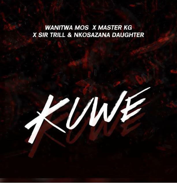 Wanitwa Mos – Kuwe Ft. Sir Trill, Nkosazana Daughter & Master KG