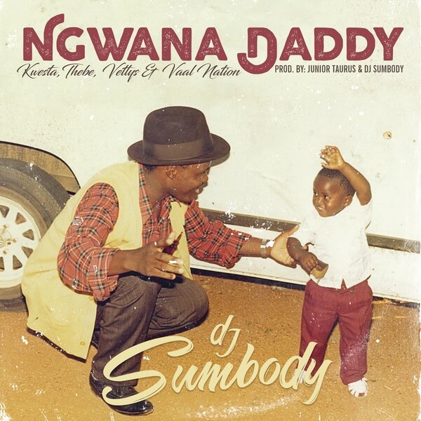 DJ Sumbody – Ngwana Daddy ft. Kwesta, Thebe, Vettys, Vaal Nation