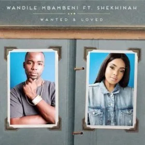 Wandile Mbambeni ft. Shekhinah – Wanted and Loved